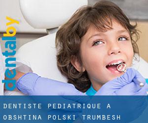 Dentiste pédiatrique à Obshtina Polski Trŭmbesh