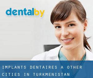 Implants dentaires à Other Cities in Turkmenistan
